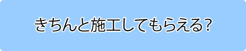 きちんと施工してもらえる?